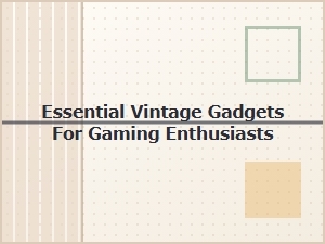 Essential Vintage Gadgets for Gaming Enthusiasts