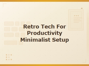 Minimal Productivity with Vintage Gadgets