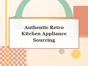 Curating Authentic Vintage Kitchen Appliances